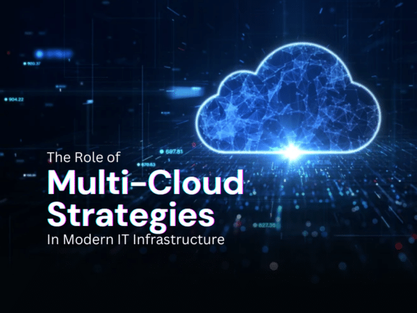 The Role of Multi-Cloud Strategies in Modern IT Infrastructure