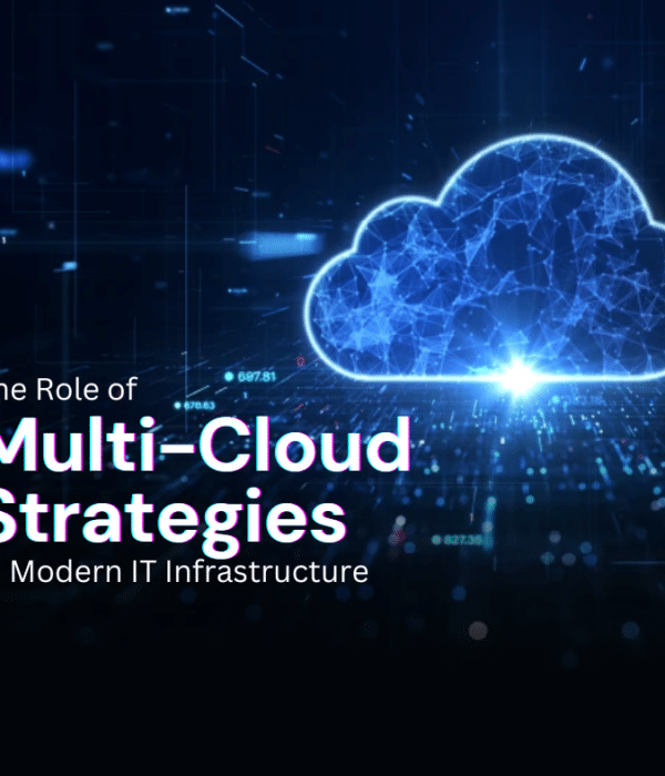 The Role of Multi-Cloud Strategies in Modern IT Infrastructure