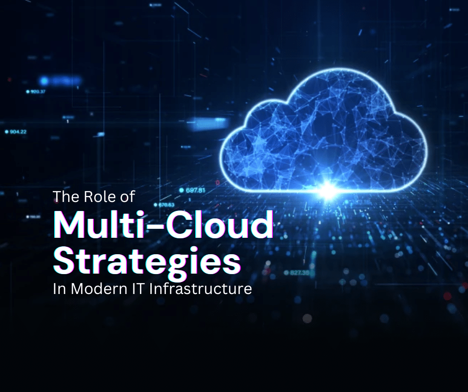 The Role of Multi-Cloud Strategies in Modern IT Infrastructure